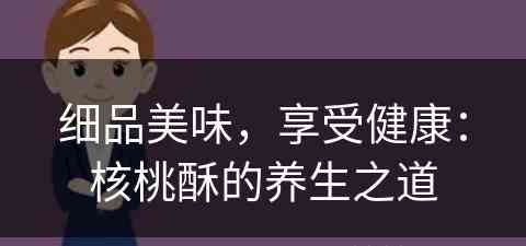 细品美味，享受健康：核桃酥的养生之道